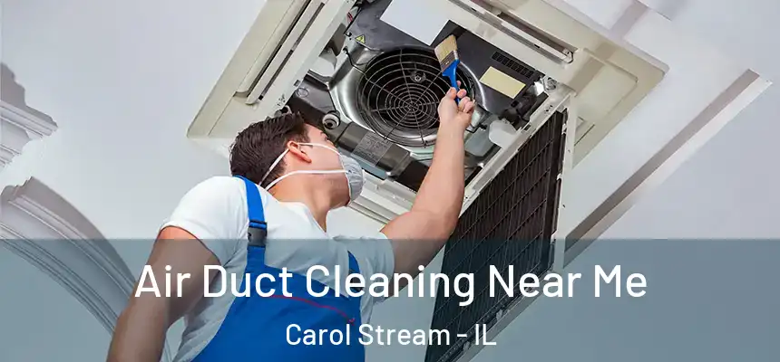  Air Duct Cleaning Near Me Carol Stream - IL