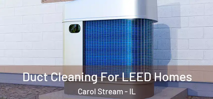  Duct Cleaning For LEED Homes Carol Stream - IL